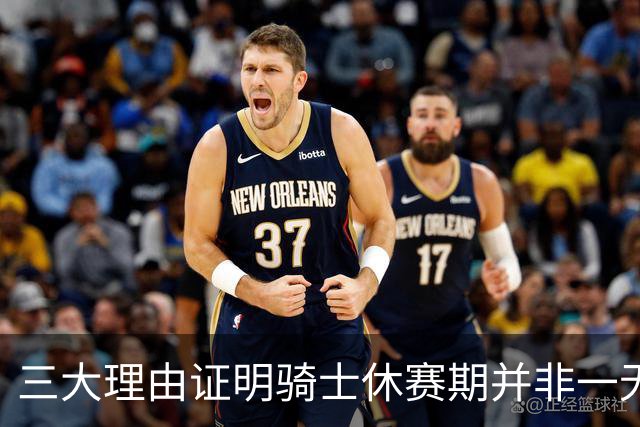 三大理由证明骑士休赛期并非一无是处：核心阵容完整 选秀捡漏