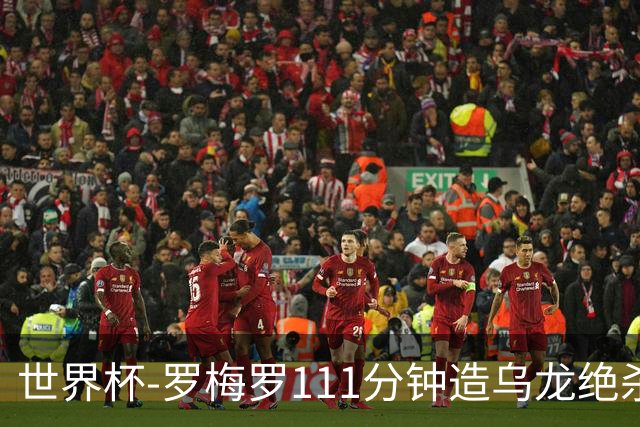 世界杯-罗梅罗111分钟造乌龙绝杀 阿根廷加时3-2佛得角