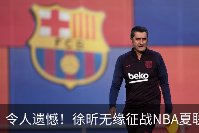 令人遗憾！徐昕无缘征战NBA夏联，原因曝光，球迷惋惜，杜锋躺枪