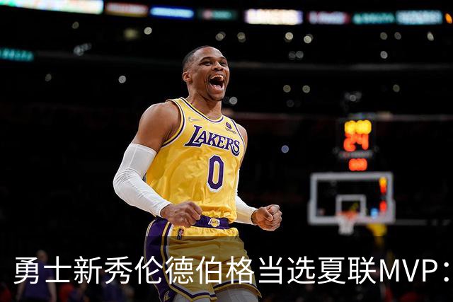 勇士新秀伦德伯格当选夏联MVP：冠军赛21+10，队史首人