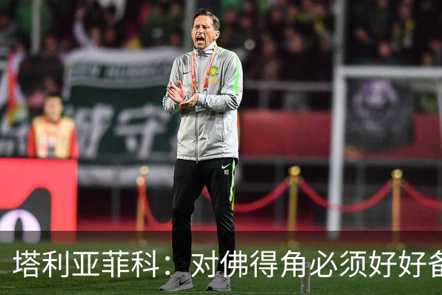 塔利亚菲科：对佛得角必须好好备战，不然会吃大苦头