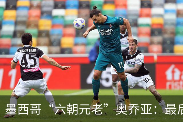 墨西哥“六朝元老”奥乔亚：最后一次守护