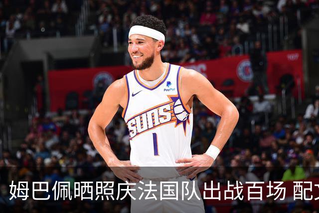 姆巴佩晒照庆法国队出战百场 配文：更好的还在后面