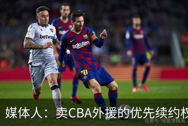媒体人：卖CBA外援的优先续约权 有时候比卖本土球员还赚钱
