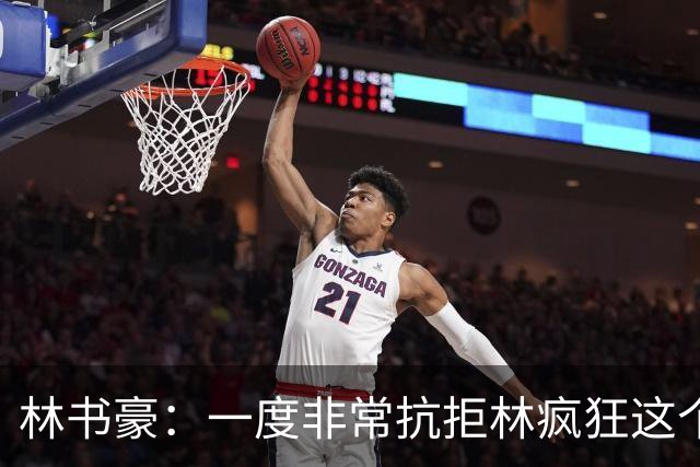林书豪：一度非常抗拒林疯狂这个词 因为我发现再也无法超越自己