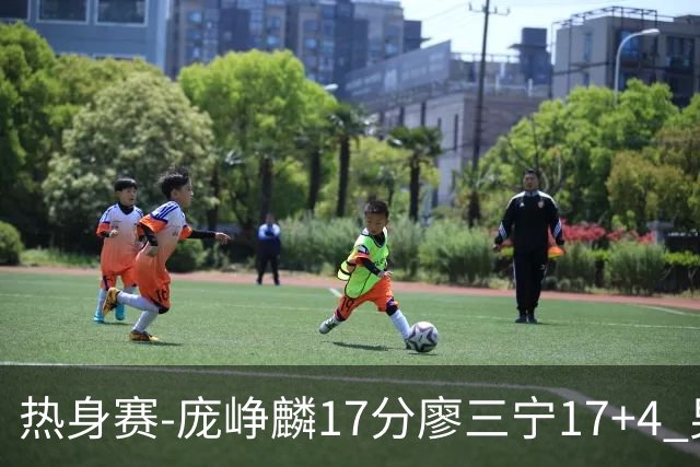 热身赛-庞峥麟17分廖三宁17+4 男篮遭FMP拉德尼基绝杀