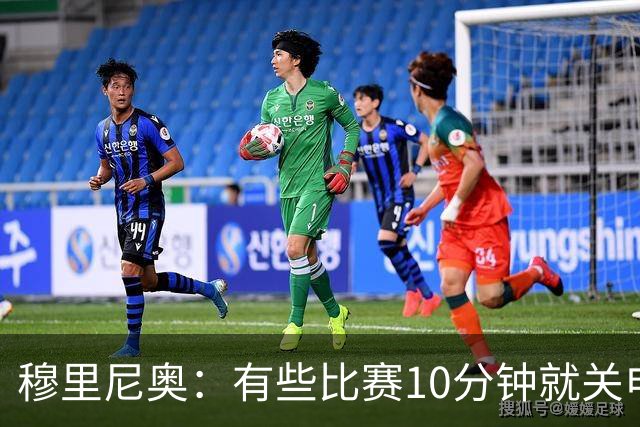 穆里尼奥：有些比赛10分钟就关电视 淘汰赛会认真的看