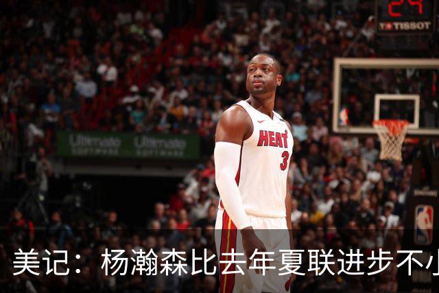 美记：杨瀚森比去年夏联进步不小 有些全明星生涯中后期才打出身价