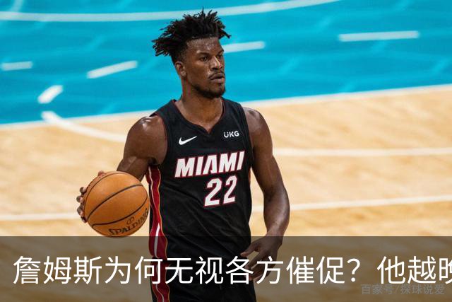 詹姆斯为何无视各方催促？他越晚做决定，越说明下赛季非退役赛季