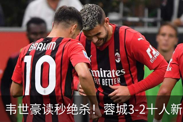 韦世豪读秒绝杀！蓉城3-2十人新鹏城 韦世豪双响周定洋破旧主