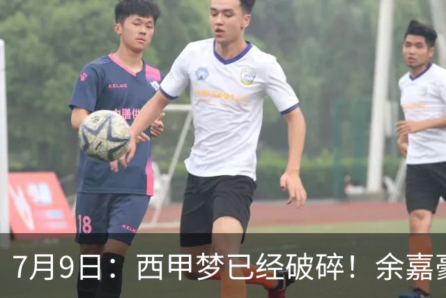 7月9日：西甲梦已经破碎！余嘉豪再度遭一线队放弃，浙江全力召回，续约约翰逊能补齐停区么？