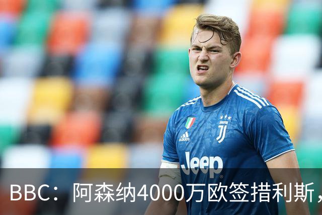 BBC：阿森纳4000万欧签措利斯，不影响球队今夏再买一名重磅前锋